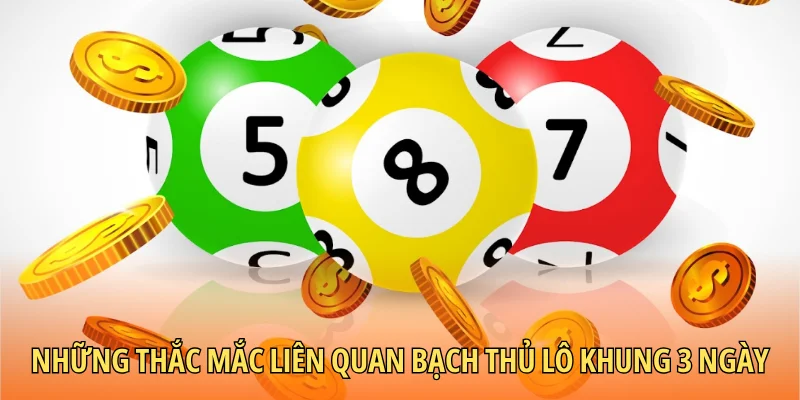Những thắc mắc liên quan bạch thủ lô khung 3 ngày