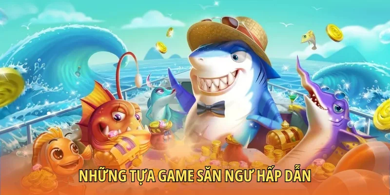 Những tựa game săn ngư hấp dẫn