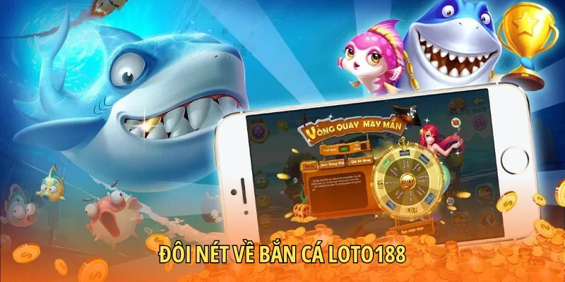 Đôi nét về bắn cá LOTO188