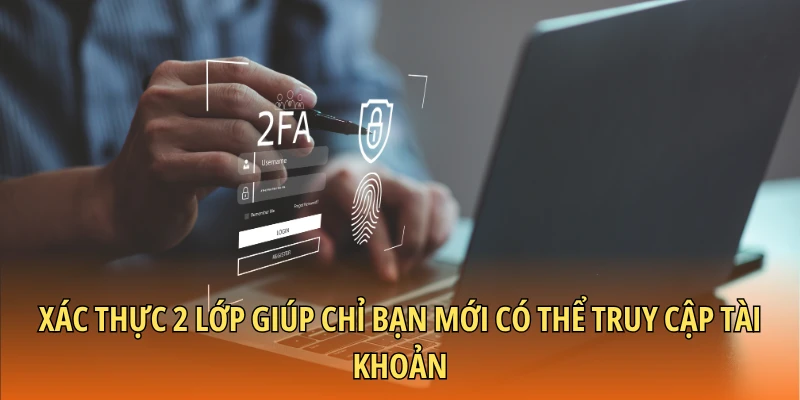 Xác thực 2 lớp giúp chỉ bạn mới có thể truy cập tài khoản