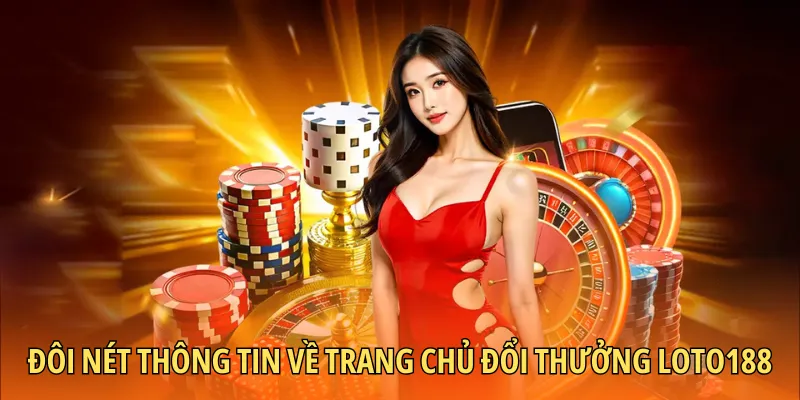 Đôi nét thông tin về trang chủ đổi thưởng Loto188
