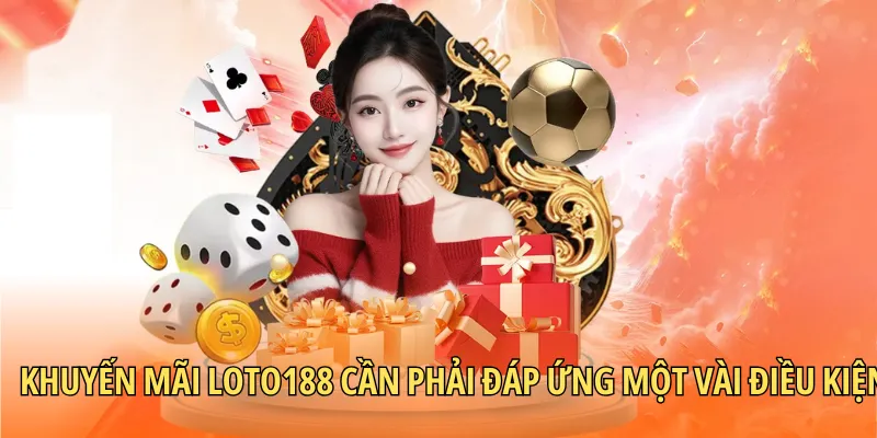 Khuyến mãi Loto188 cần phải đáp ứng một vài điều kiện