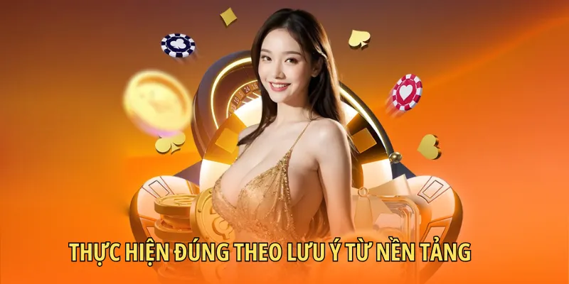 Thực hiện đúng theo lưu ý từ nền tảng