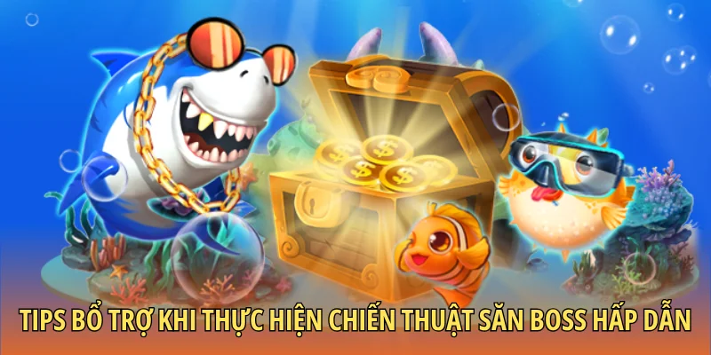 Tips bổ trợ khi thực hiện chiến thuật săn Boss hấp dẫn