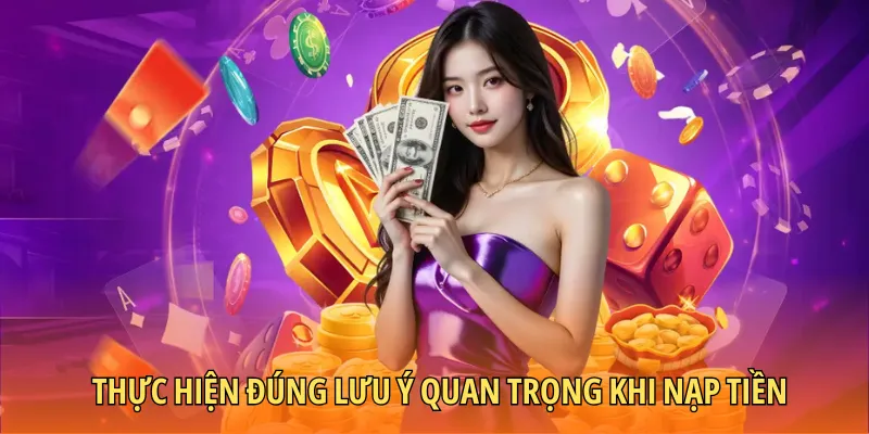 Thực hiện đúng lưu ý quan trọng khi nạp tiền