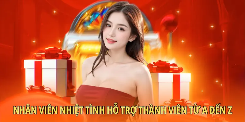 Nhân viên nhiệt tình hỗ trợ thành viên từ A đến Z