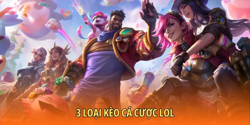 Review chi tiết 3 loại kèo cá cược LOL