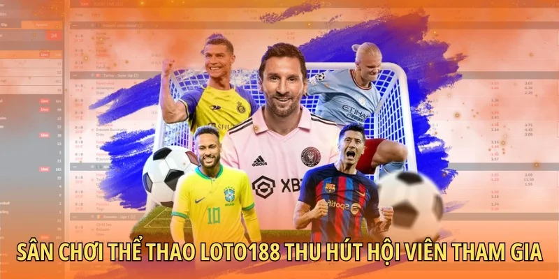 Sân chơi thể thao Loto188 thu hút hội viên tham gia