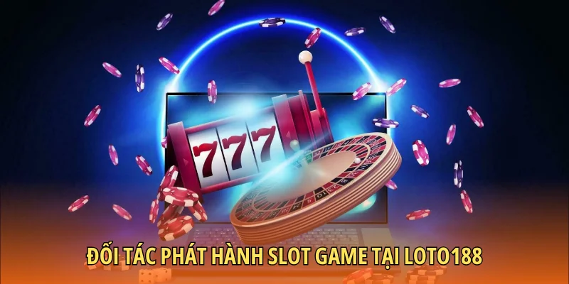 Đối tác phát hành Slot Game tại LOTO188