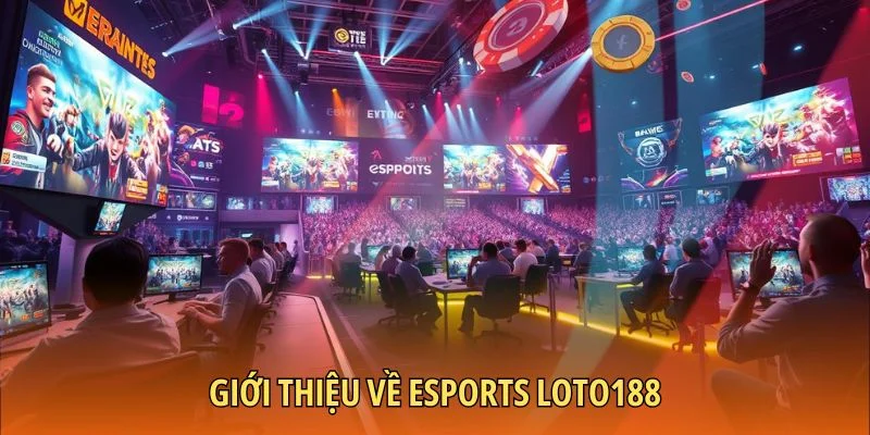 Sơ lược về Esports Loto188 được yêu thích