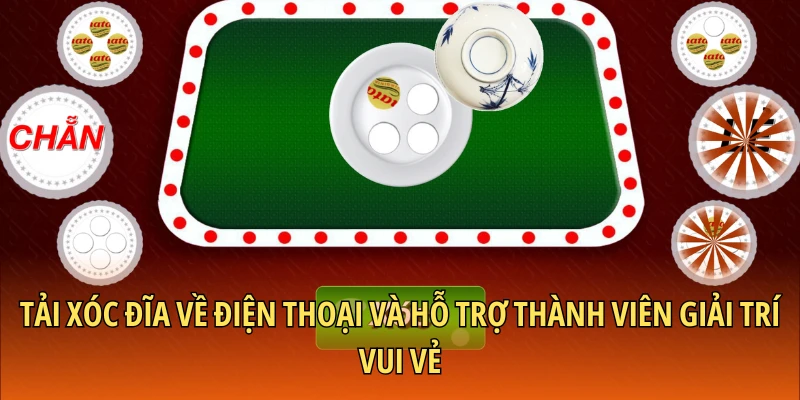 Tải xóc đĩa về điện thoại và hỗ trợ thành viên giải trí vui vẻ