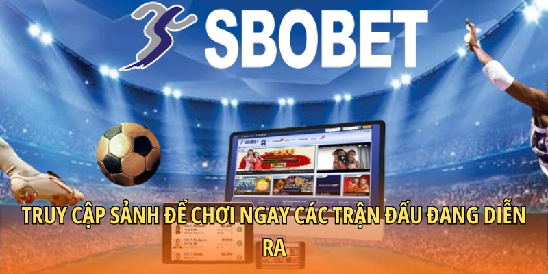 Truy cập sảnh để chơi ngay các trận đấu đang diễn ra