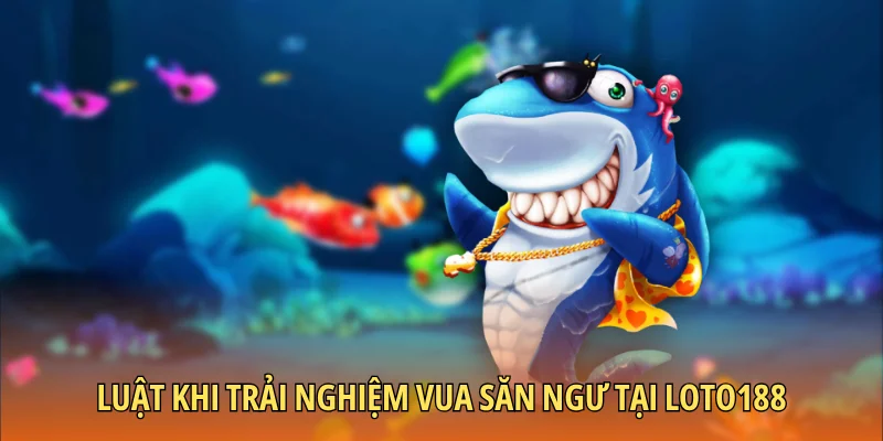 Luật khi trải nghiệm vua săn ngư tại Loto188