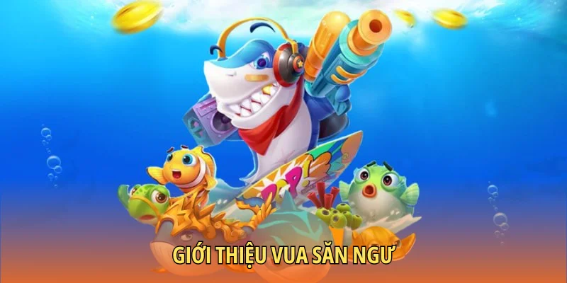 Giới thiệu vua bắn cá