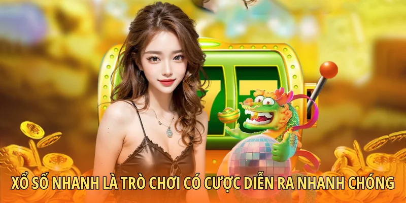 Xổ số nhanh là trò chơi có cược diễn ra nhanh chóng
